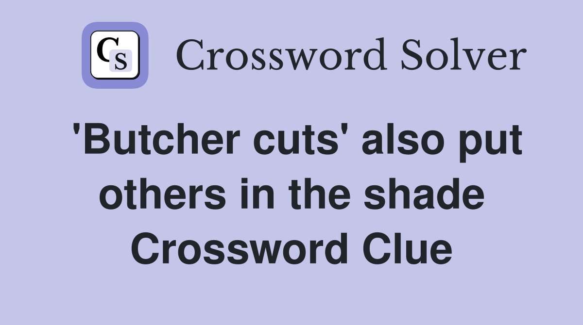 'Butcher cuts' also put others in the shade Crossword Clue