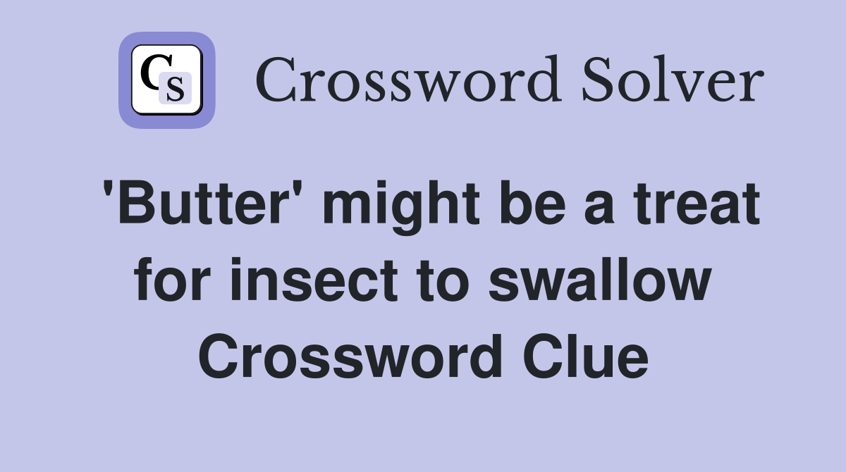 'Butter' might be a treat for insect to swallow Crossword Clue