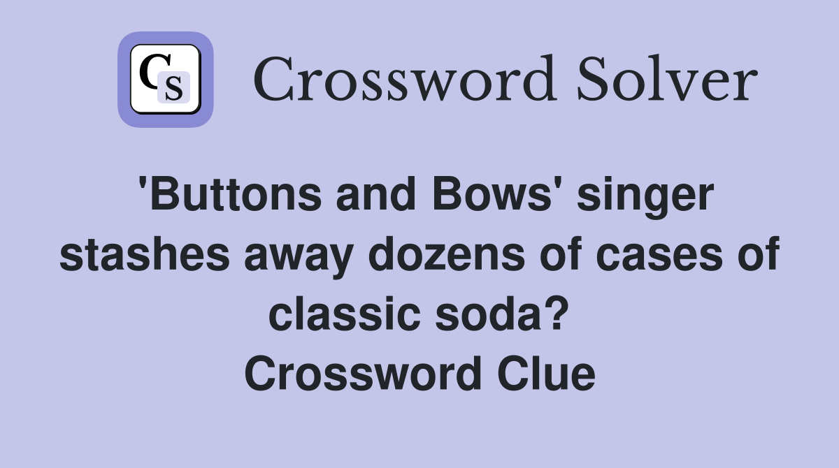 'Buttons and Bows' singer stashes away dozens of cases of classic soda? Crossword Clue
