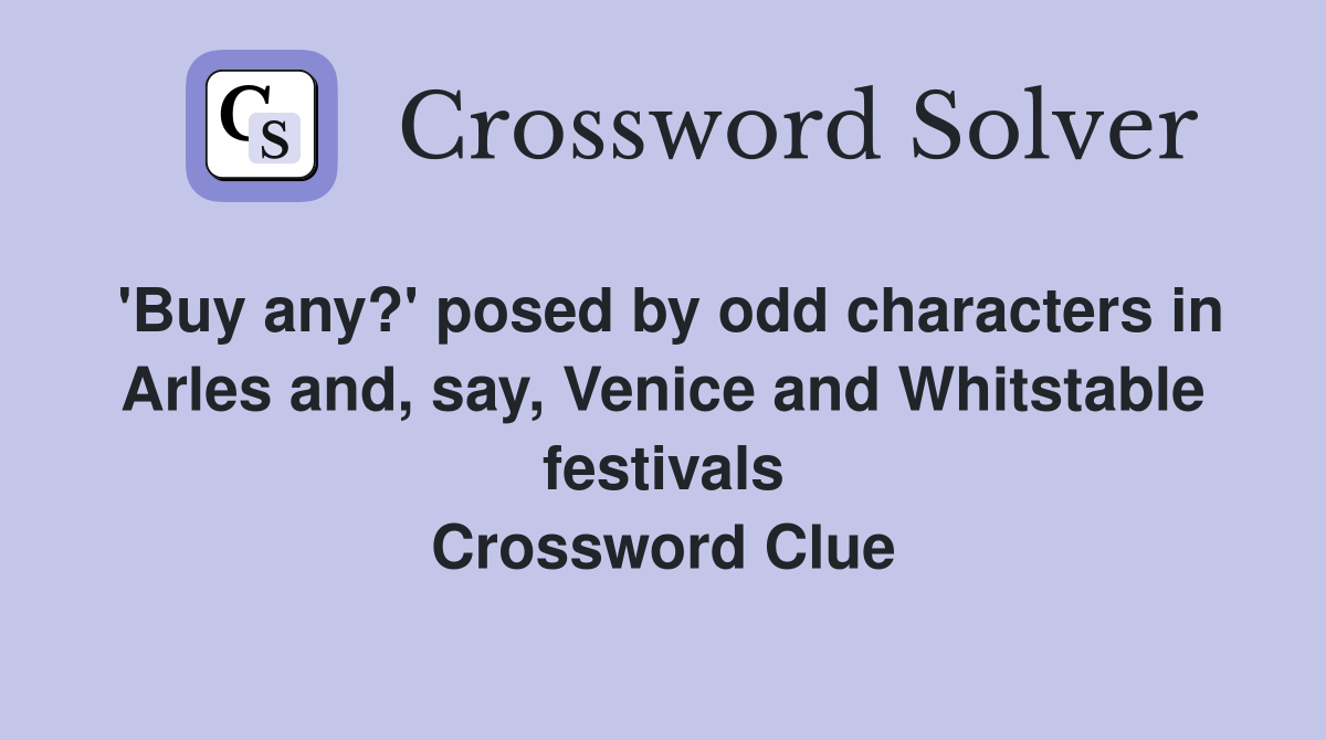 'Buy any?' posed by odd characters in Arles and, say, Venice and Whitstable festivals Crossword Clue