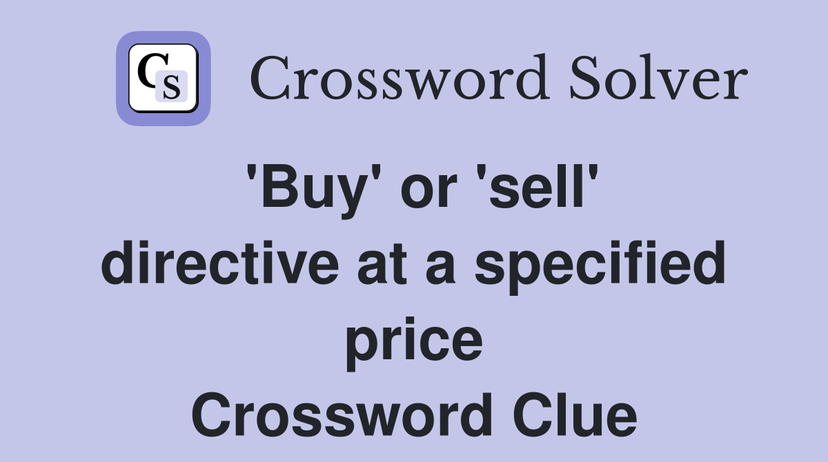 'Buy' or 'sell' directive at a specified price Crossword Clue