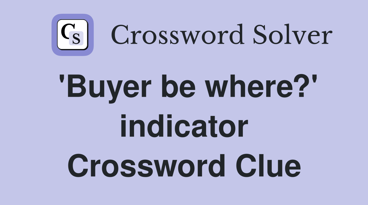 'Buyer be where?' indicator Crossword Clue