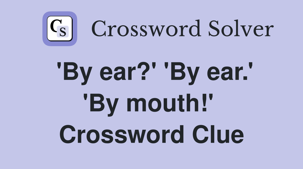 'By ear?' 'By ear.' 'By mouth!'  Crossword Clue