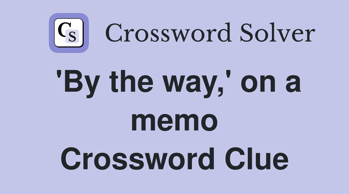 'By the way,' on a memo Crossword Clue