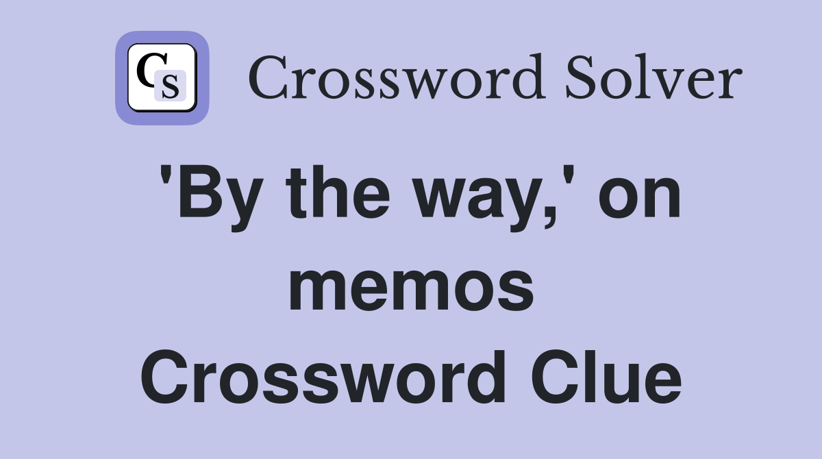'By the way,' on memos Crossword Clue