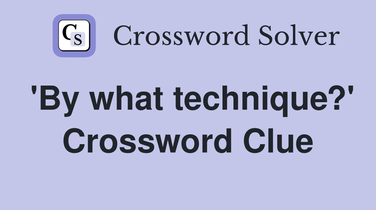'By what technique?' Crossword Clue