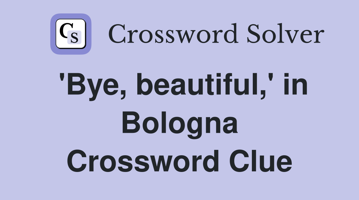 'Bye, beautiful,' in Bologna Crossword Clue