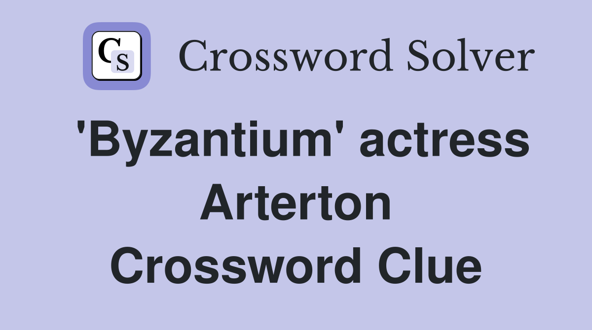 'Byzantium' actress Arterton Crossword Clue