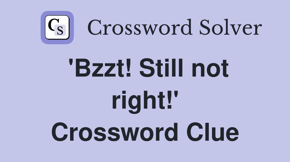 'Bzzt! Still not right!' Crossword Clue