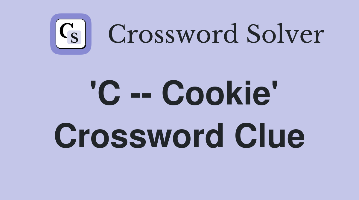 'C -- Cookie' Crossword Clue
