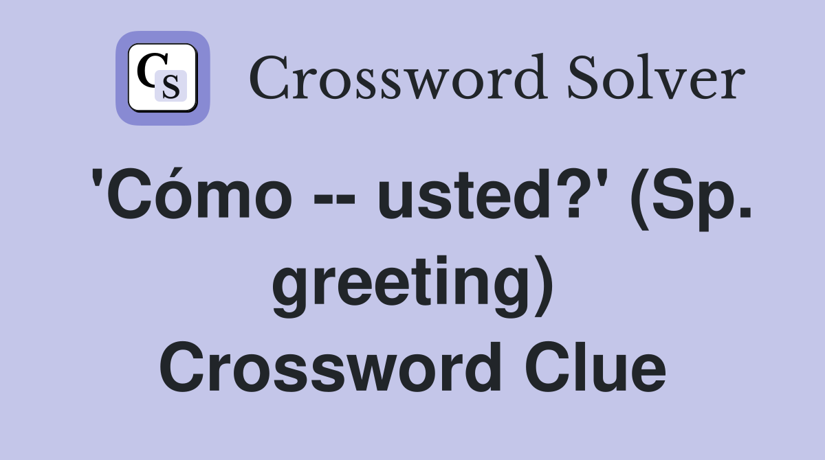 'Cómo -- usted?' (Sp. greeting) Crossword Clue