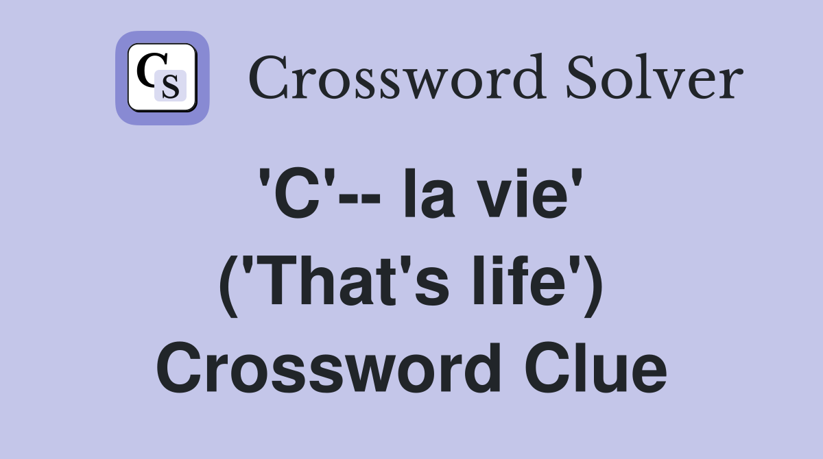 'C'-- la vie' ('That's life') Crossword Clue