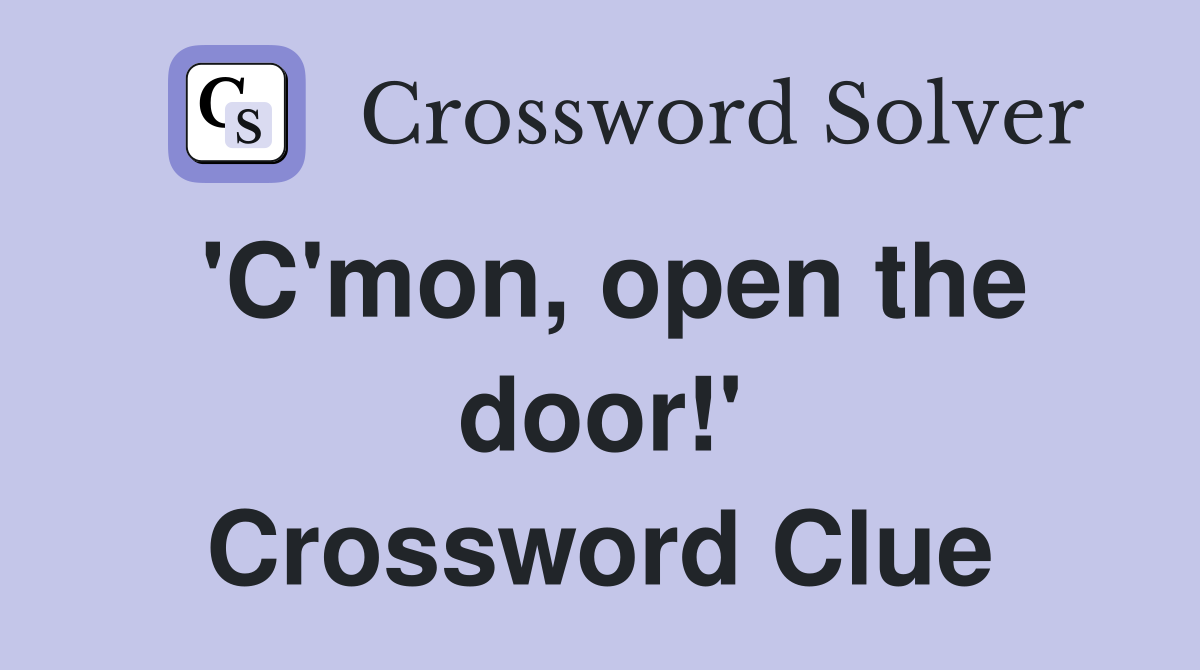 'C'mon, open the door!' Crossword Clue