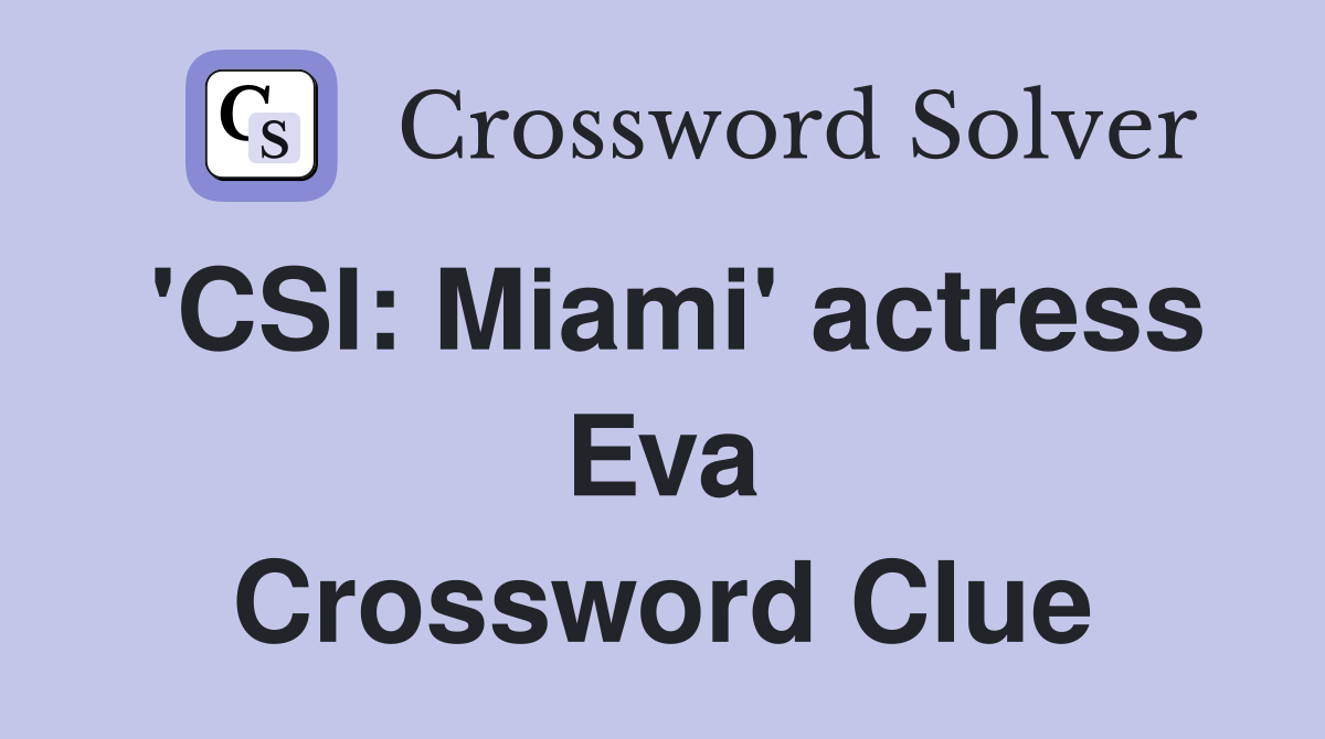 'CSI: Miami' actress Eva Crossword Clue