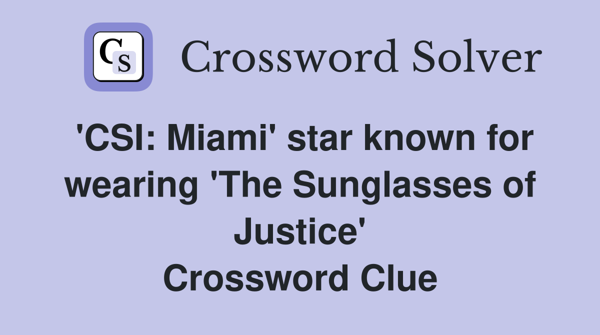 'CSI: Miami' star known for wearing 'The Sunglasses of Justice' Crossword Clue