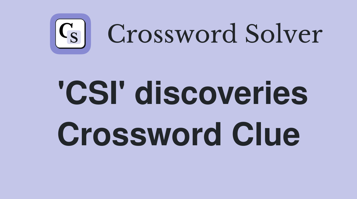 'CSI' discoveries Crossword Clue