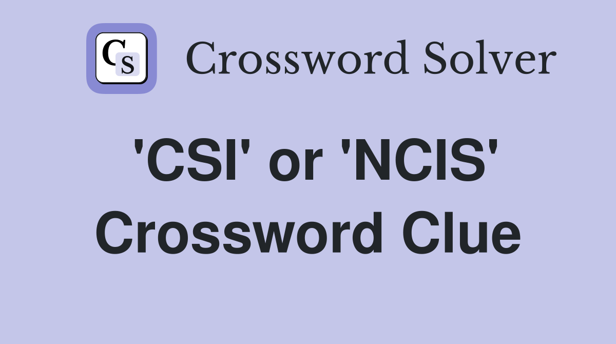 'CSI' or 'NCIS' Crossword Clue