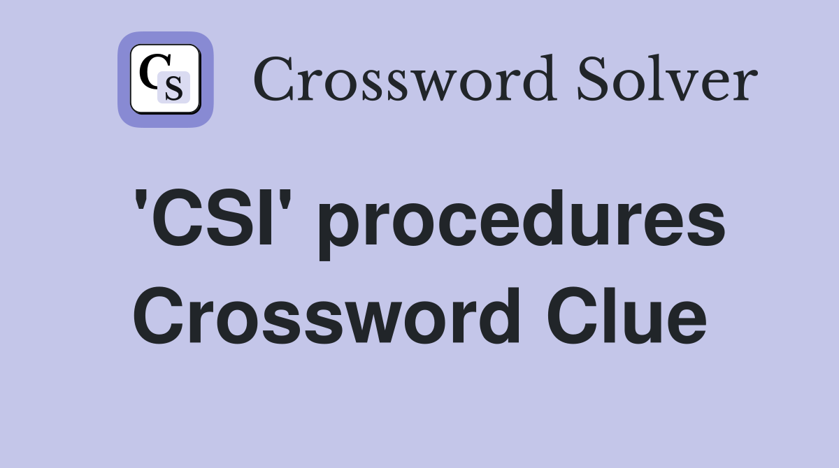 'CSI' procedures Crossword Clue