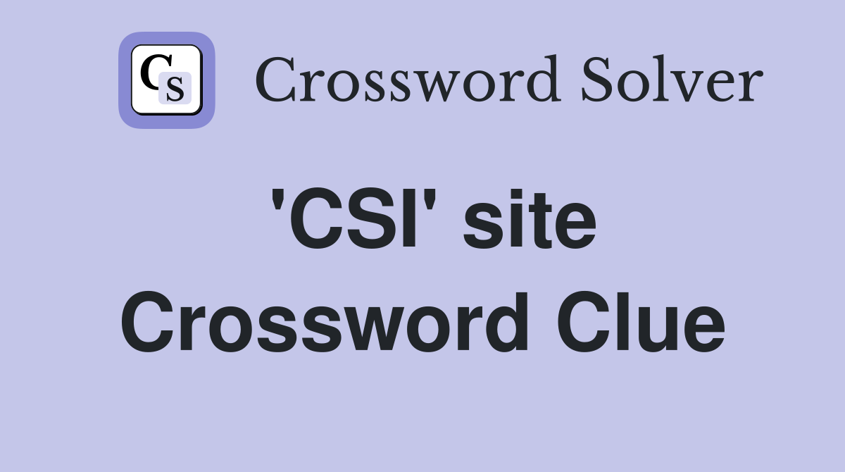 'CSI' site Crossword Clue