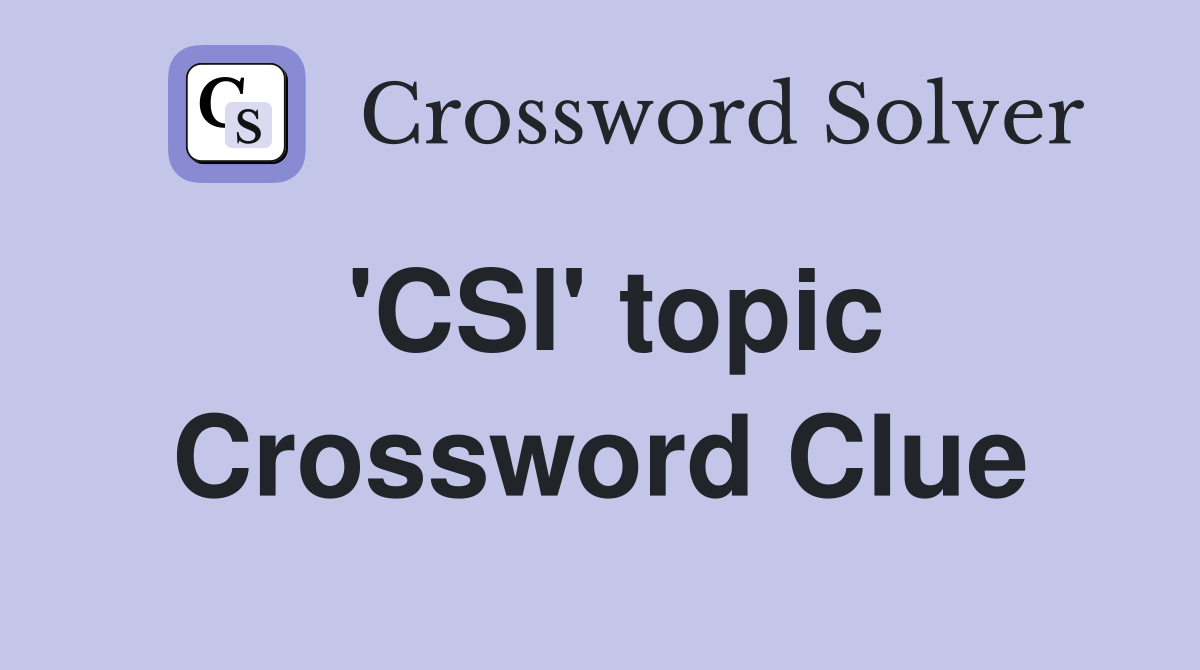 'CSI' topic Crossword Clue