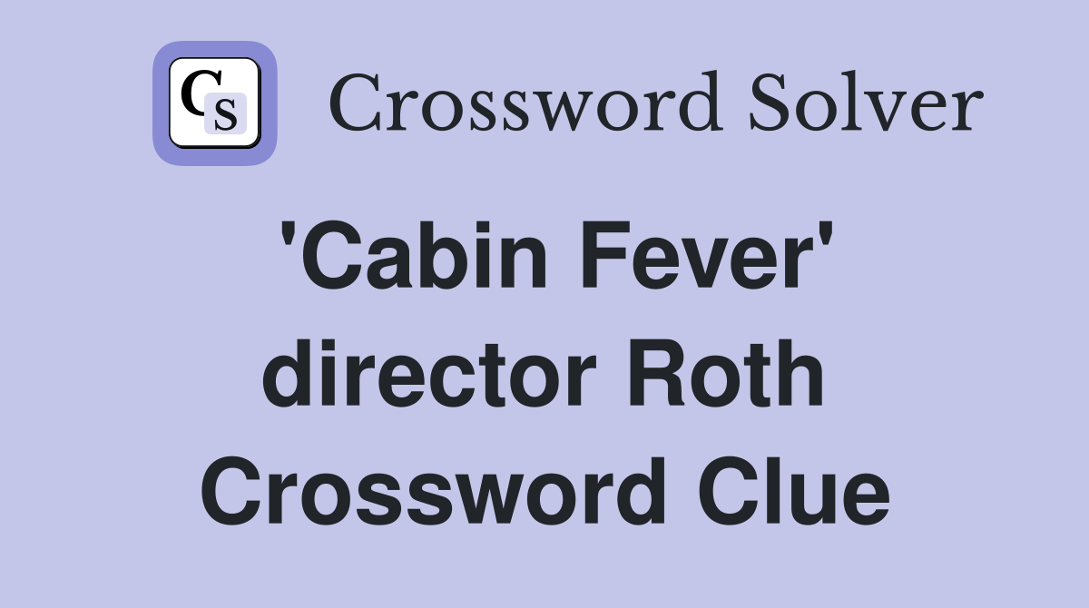 'Cabin Fever' director Roth Crossword Clue