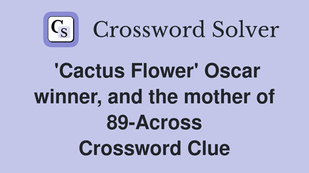 'Cactus Flower' Oscar winner, and the mother of 89-Across Crossword Clue