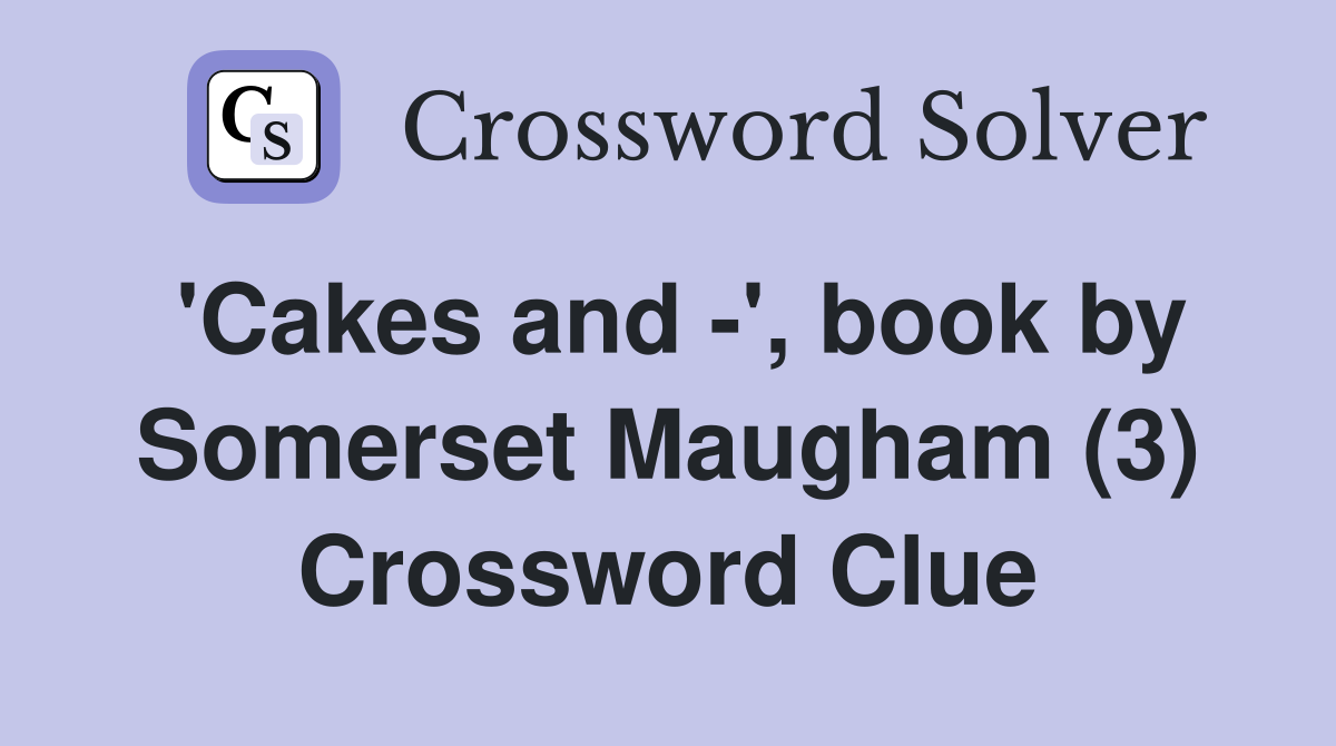 'Cakes and -', book by Somerset Maugham (3) Crossword Clue