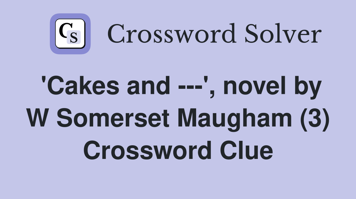 'Cakes and ---', novel by W Somerset Maugham (3) Crossword Clue