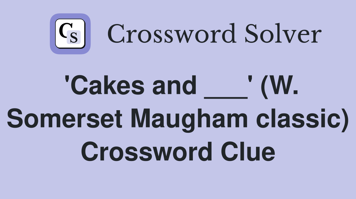 'Cakes and ___' (W. Somerset Maugham classic) Crossword Clue