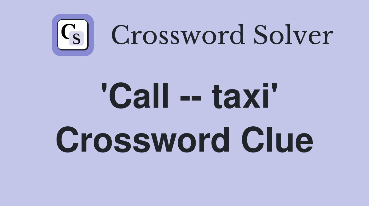 'Call -- taxi' Crossword Clue