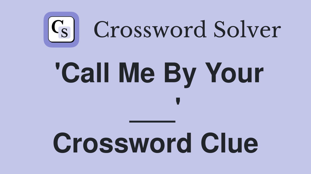 'Call Me By Your ___' Crossword Clue