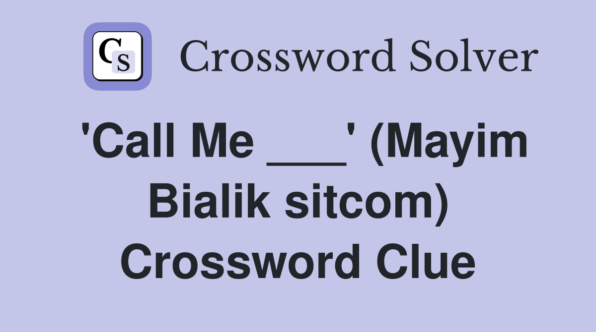 'Call Me ___' (Mayim Bialik sitcom) Crossword Clue