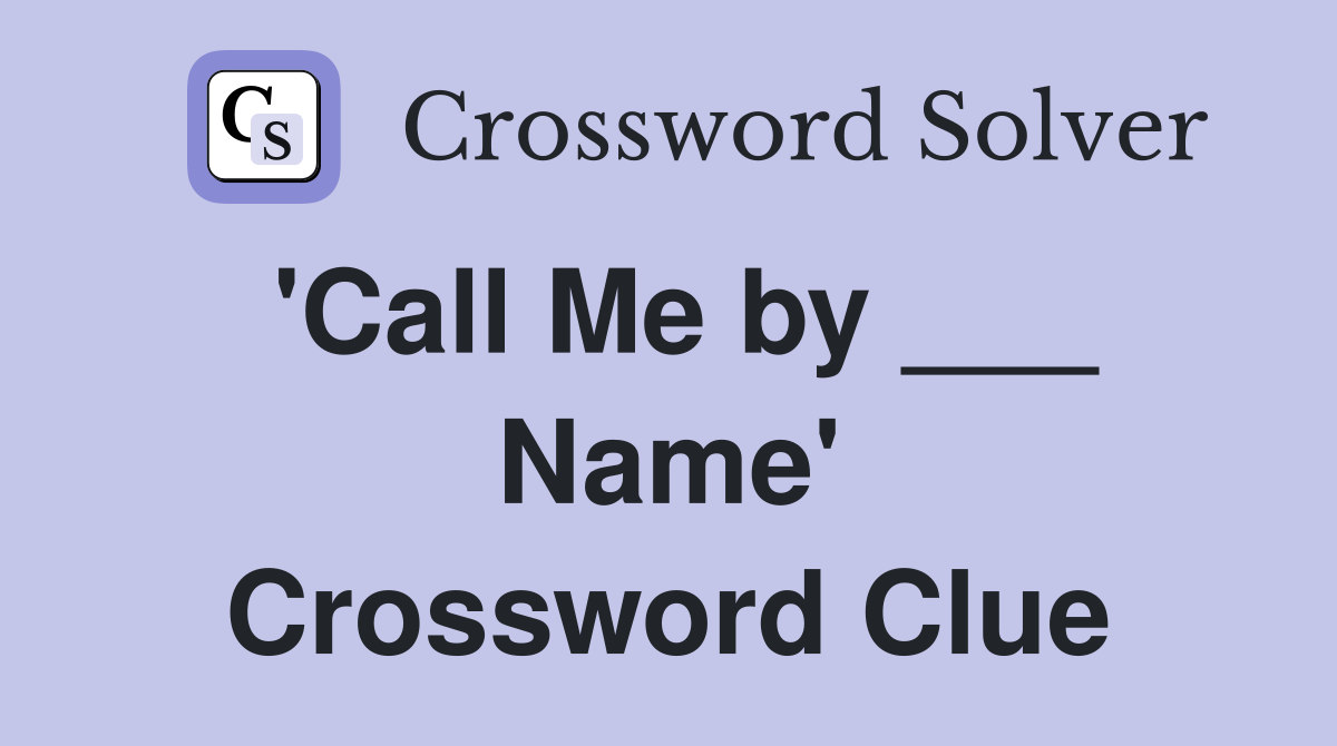 'Call Me by ___ Name' Crossword Clue