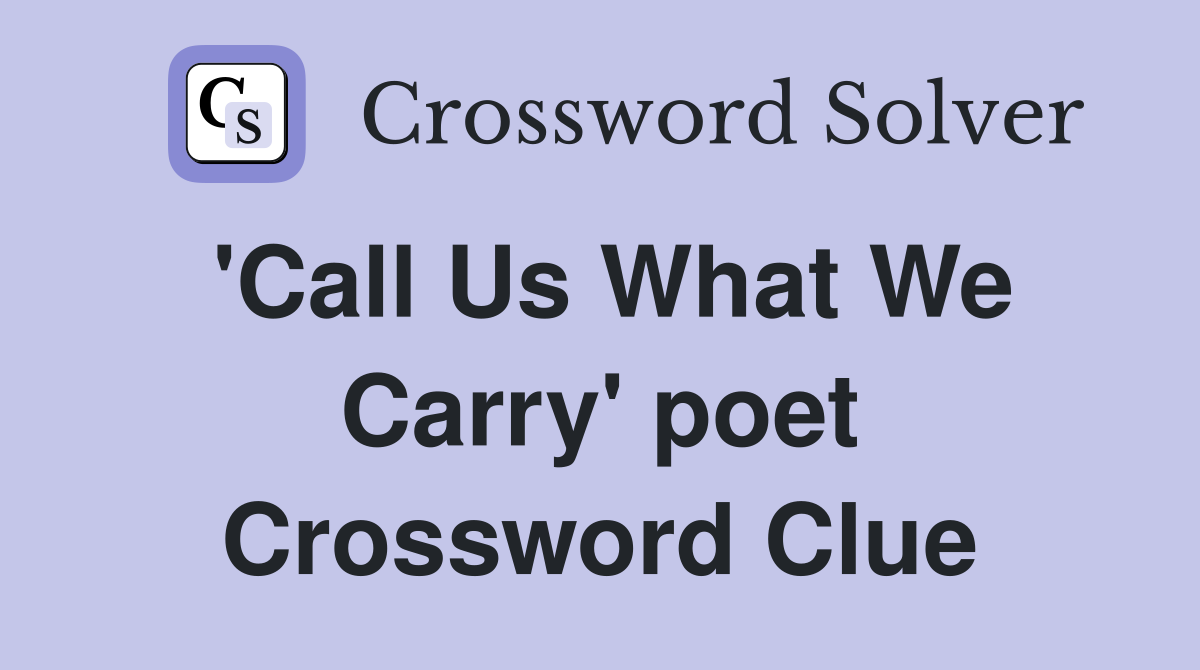 'Call Us What We Carry' poet Crossword Clue
