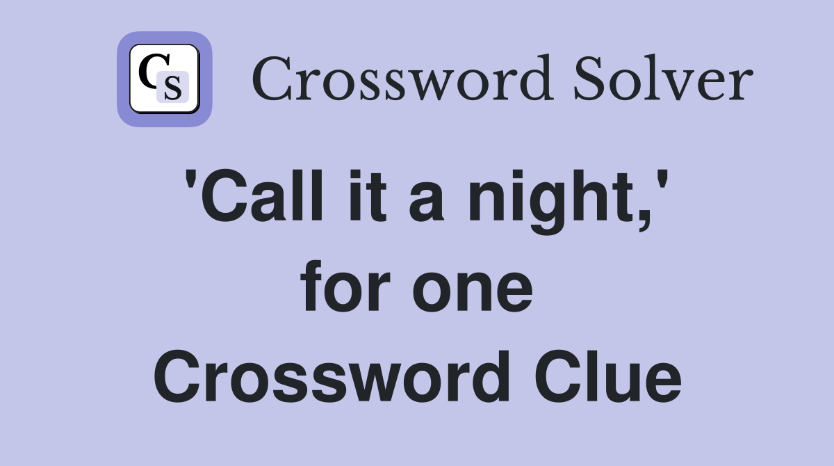 'Call it a night,' for one Crossword Clue