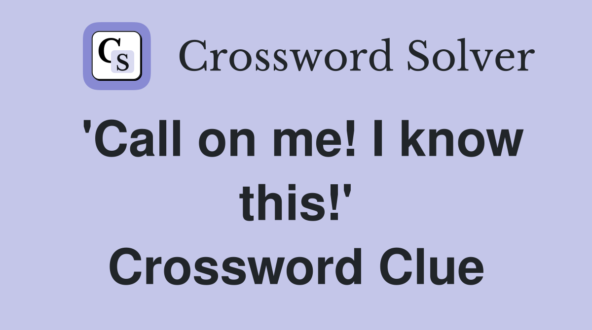 'Call on me! I know this!' Crossword Clue