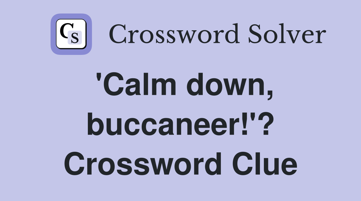 'Calm down, buccaneer!'? Crossword Clue