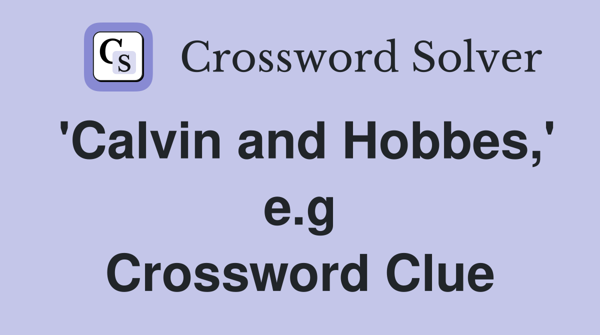 'Calvin and Hobbes,' e.g Crossword Clue
