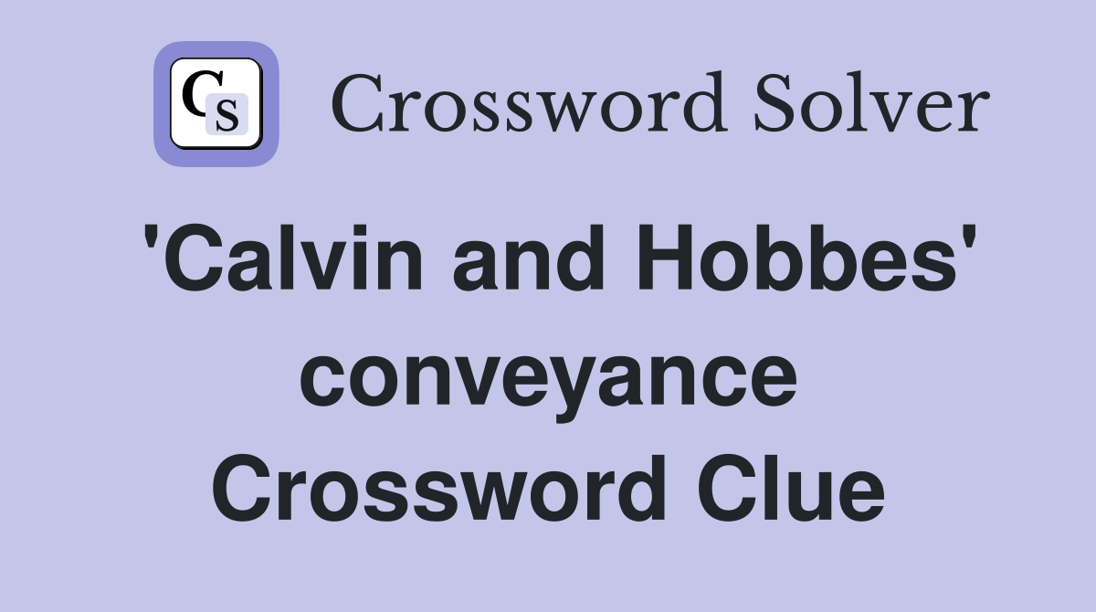 'Calvin and Hobbes' conveyance Crossword Clue