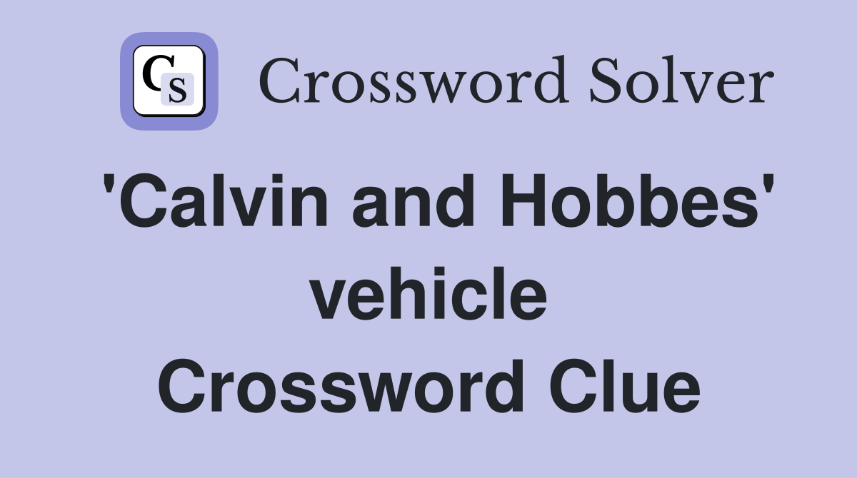 'Calvin and Hobbes' vehicle Crossword Clue
