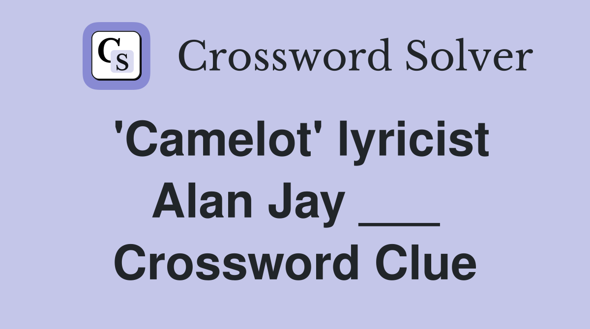'Camelot' lyricist Alan Jay ___ Crossword Clue