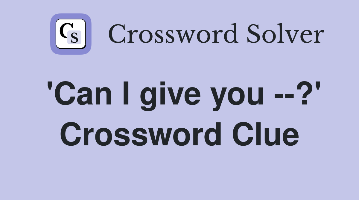 'Can I give you --?' Crossword Clue