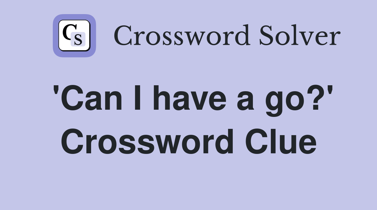 'Can I have a go?' Crossword Clue