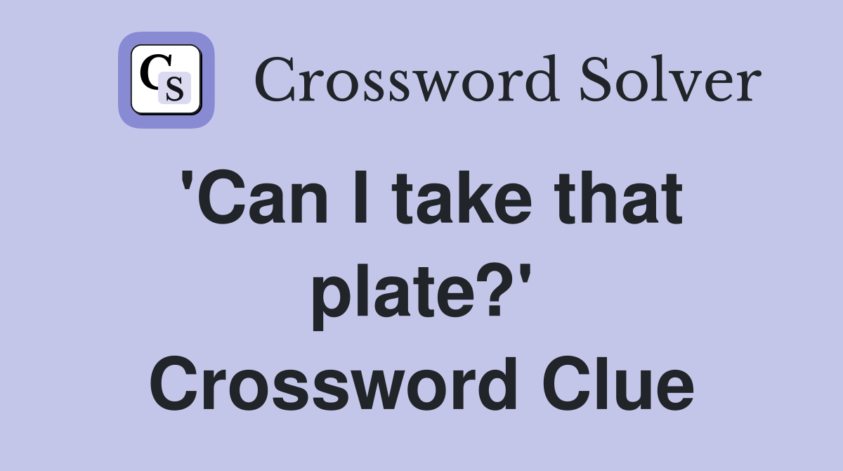 'Can I take that plate?' Crossword Clue