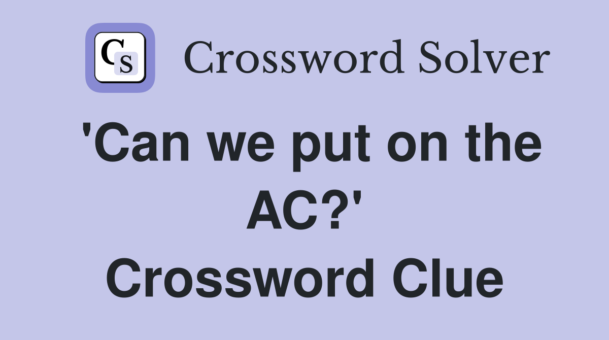 'Can we put on the AC?' Crossword Clue