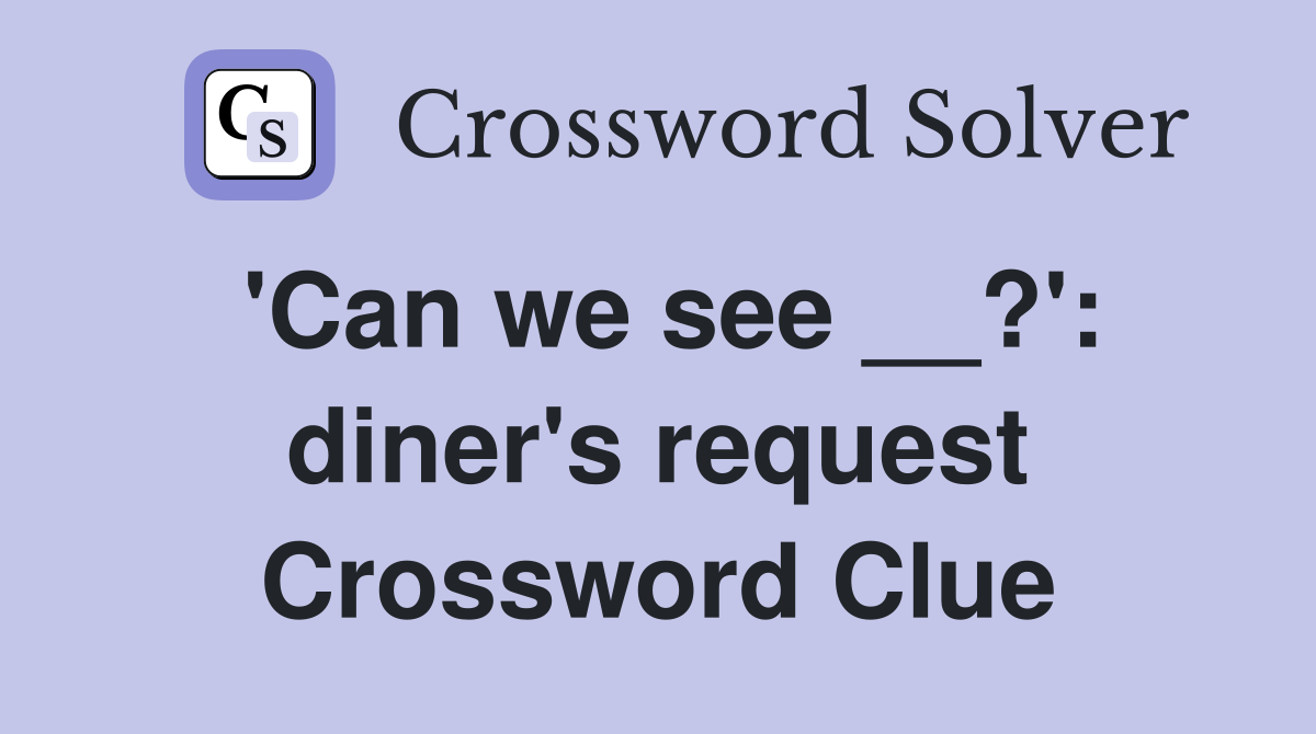 'Can we see __?': diner's request Crossword Clue