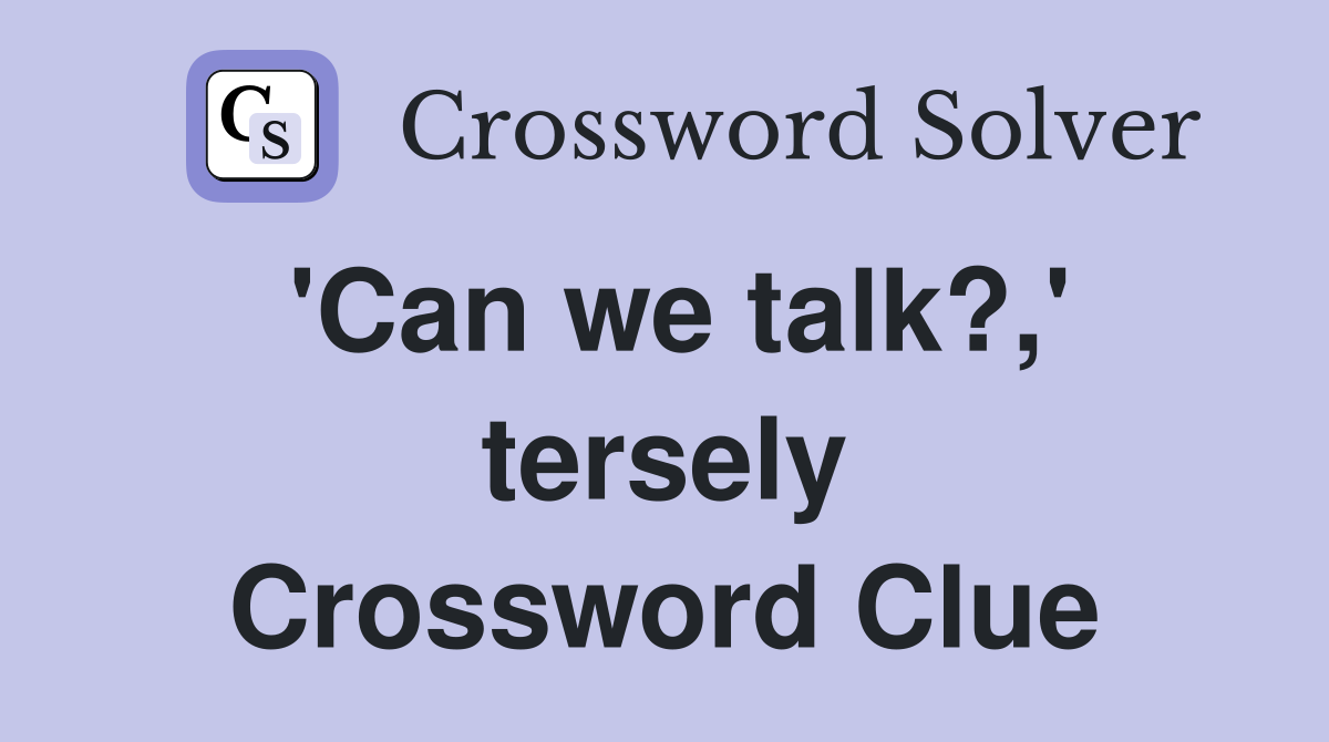 'Can we talk?,' tersely Crossword Clue