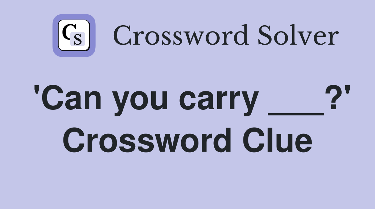 'Can you carry ___?' Crossword Clue