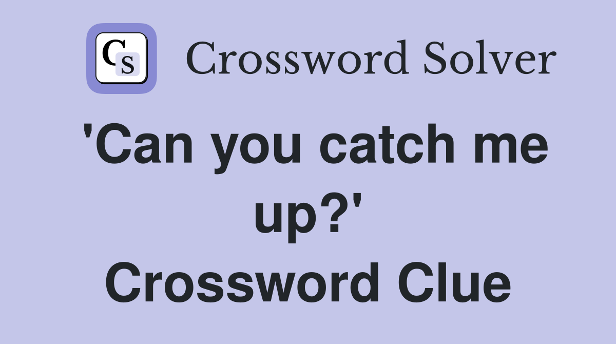 'Can you catch me up?' Crossword Clue