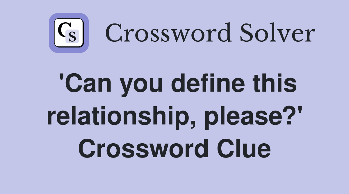 'Can you define this relationship, please?' Crossword Clue